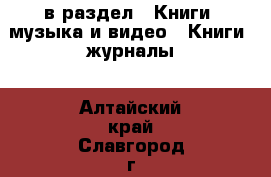  в раздел : Книги, музыка и видео » Книги, журналы . Алтайский край,Славгород г.